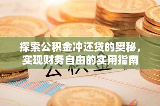 德州探索公积金冲还贷的奥秘，实现财务自由的实用指南