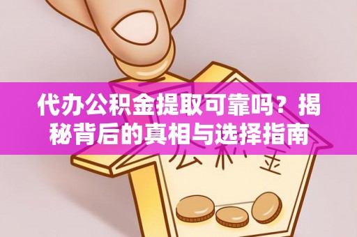 德州代办公积金提取可靠吗？揭秘背后的真相与选择指南
