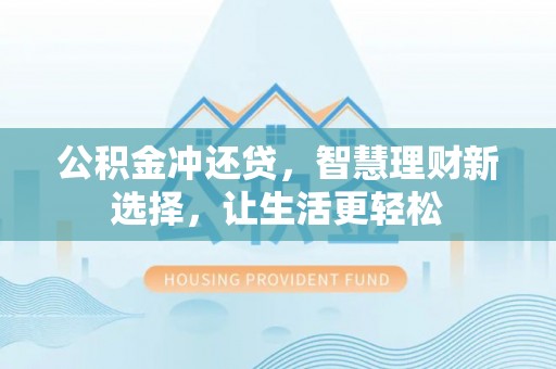德州公积金冲还贷，智慧理财新选择，让生活更轻松