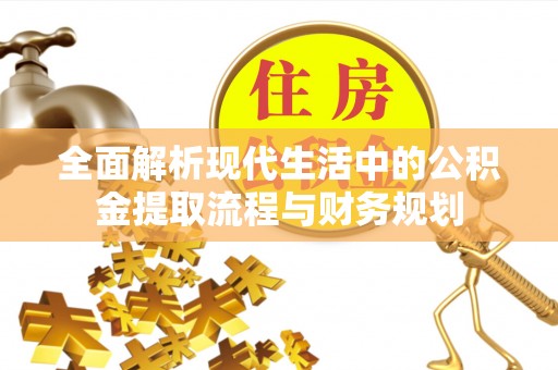 德州全面解析现代生活中的公积金提取流程与财务规划