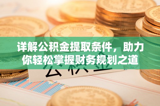 德州详解公积金提取条件，助力你轻松掌握财务规划之道