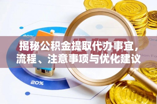 德州揭秘公积金提取代办事宜，流程、注意事项与优化建议