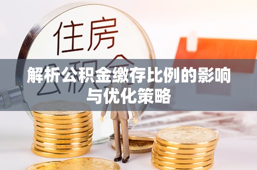 德州解析公积金缴存比例的影响与优化策略