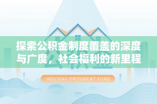 德州探索公积金制度覆盖的深度与广度，社会福利的新里程碑