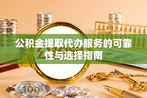 德州公积金提取代办服务的可靠性与选择指南