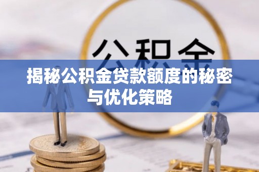 德州揭秘公积金贷款额度的秘密与优化策略