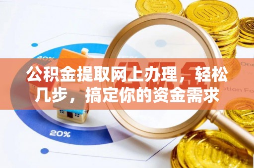 德州公积金提取网上办理，轻松几步，搞定你的资金需求