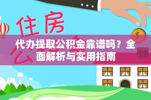 德州代办提取公积金靠谱吗？全面解析与实用指南