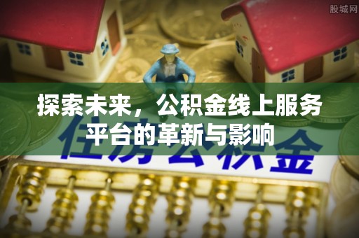 德州探索未来，公积金线上服务平台的革新与影响