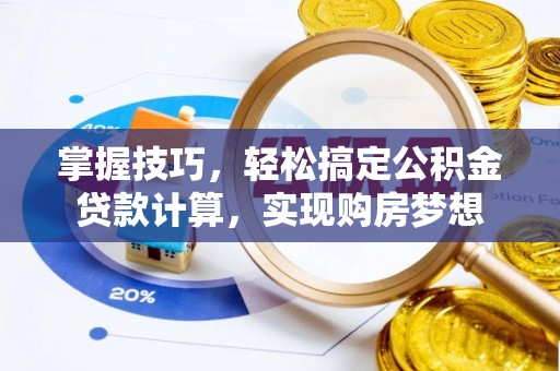 德州掌握技巧，轻松搞定公积金贷款计算，实现购房梦想