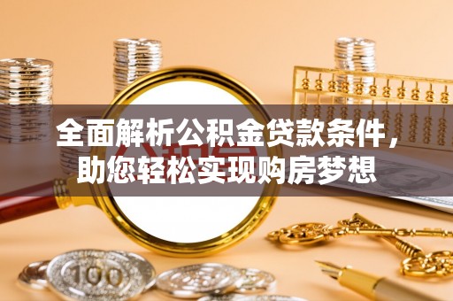 德州全面解析公积金贷款条件，助您轻松实现购房梦想