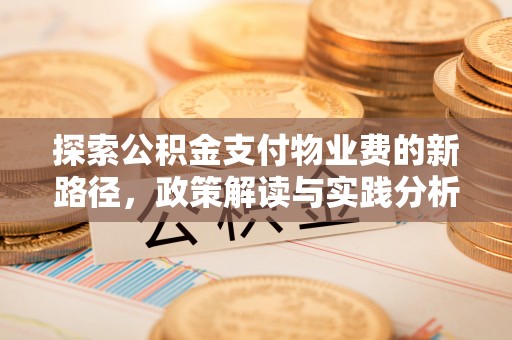 德州探索公积金支付物业费的新路径，政策解读与实践分析