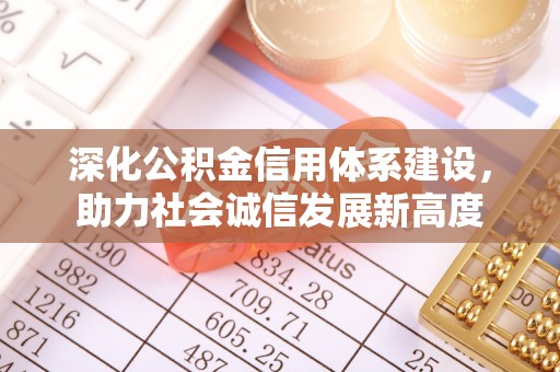 德州深化公积金信用体系建设，助力社会诚信发展新高度