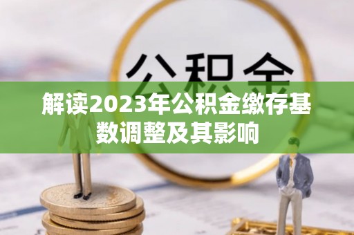 德州解读2023年公积金缴存基数调整及其影响
