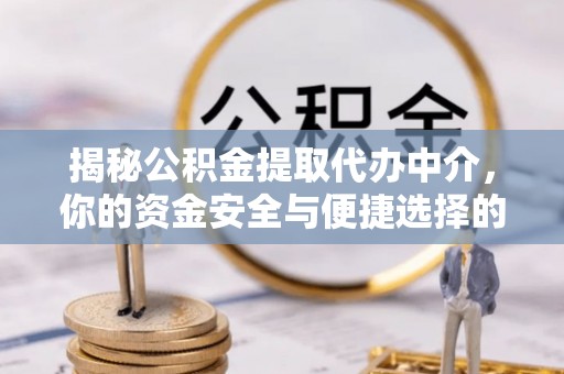 德州揭秘公积金提取代办中介，你的资金安全与便捷选择的平衡点