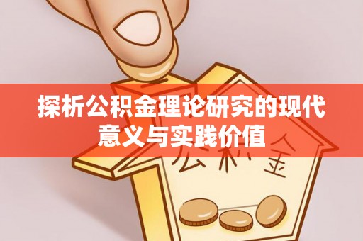 德州探析公积金理论研究的现代意义与实践价值