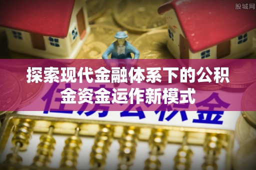 德州探索现代金融体系下的公积金资金运作新模式