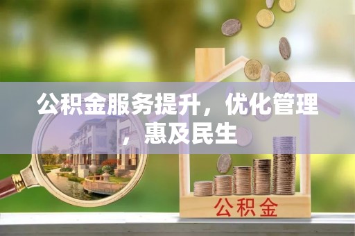 德州公积金服务提升，优化管理，惠及民生