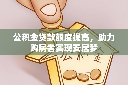 德州公积金贷款额度提高，助力购房者实现安居梦
