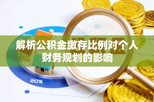 德州解析公积金缴存比例对个人财务规划的影响