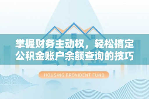 德州掌握财务主动权，轻松搞定公积金账户余额查询的技巧与方法