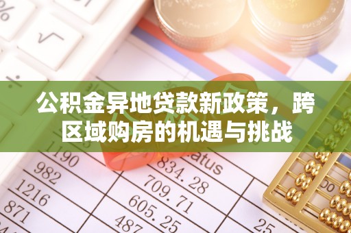 德州公积金异地贷款新政策，跨区域购房的机遇与挑战