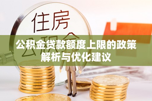 德州公积金贷款额度上限的政策解析与优化建议