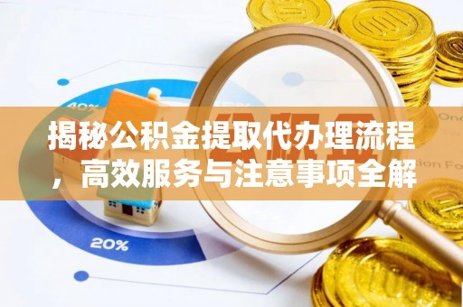 德州揭秘公积金提取代办理流程，高效服务与注意事项全解析