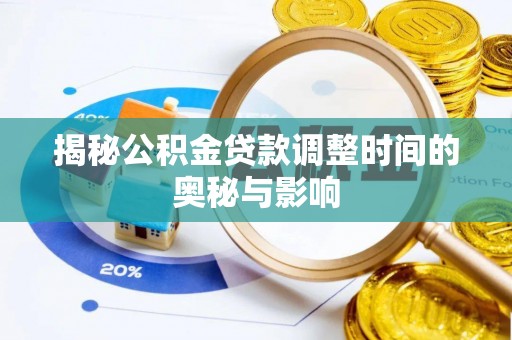 德州揭秘公积金贷款调整时间的奥秘与影响