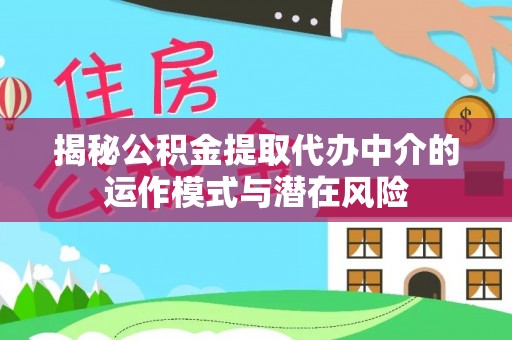 德州揭秘公积金提取代办中介的运作模式与潜在风险