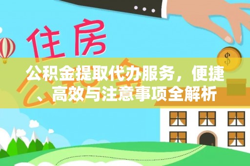 德州公积金提取代办服务，便捷、高效与注意事项全解析