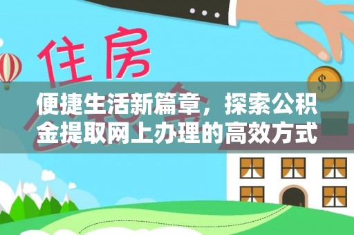 德州便捷生活新篇章，探索公积金提取网上办理的高效方式