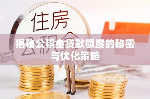 德州揭秘公积金贷款额度的秘密与优化策略