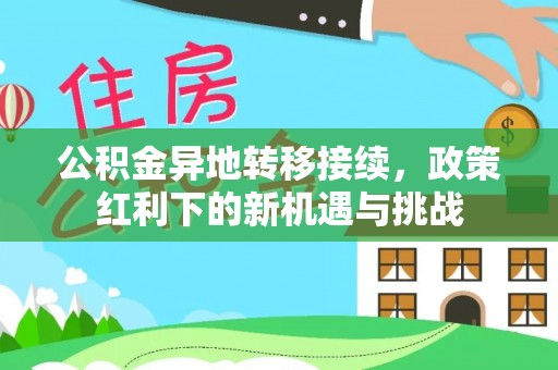 德州公积金异地转移接续，政策红利下的新机遇与挑战