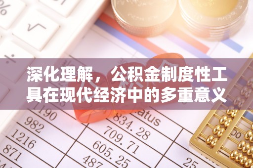 德州深化理解，公积金制度性工具在现代经济中的多重意义