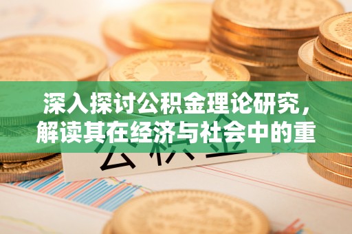 德州深入探讨公积金理论研究，解读其在经济与社会中的重要角色