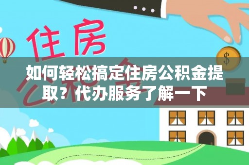 德州如何轻松搞定住房公积金提取？代办服务了解一下