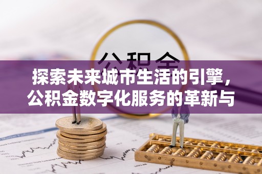 德州探索未来城市生活的引擎，公积金数字化服务的革新与实践