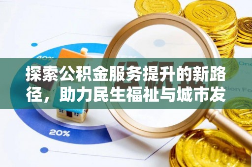 德州探索公积金服务提升的新路径，助力民生福祉与城市发展