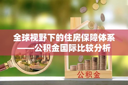 德州全球视野下的住房保障体系——公积金国际比较分析