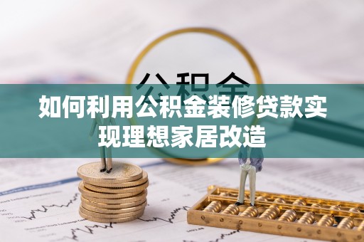 德州如何利用公积金装修贷款实现理想家居改造