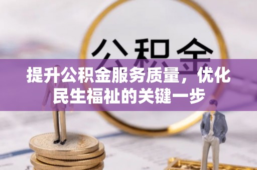 德州提升公积金服务质量，优化民生福祉的关键一步