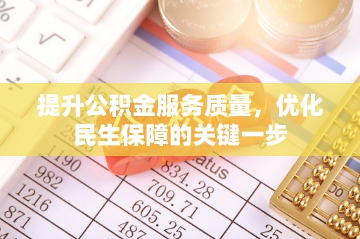 德州提升公积金服务质量，优化民生保障的关键一步
