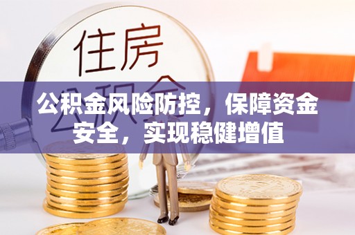 德州公积金风险防控，保障资金安全，实现稳健增值