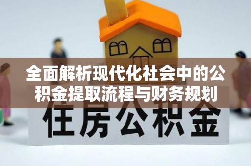 德州全面解析现代化社会中的公积金提取流程与财务规划