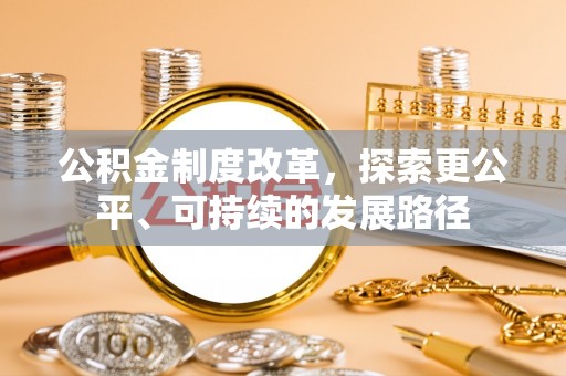 德州公积金制度改革，探索更公平、可持续的发展路径