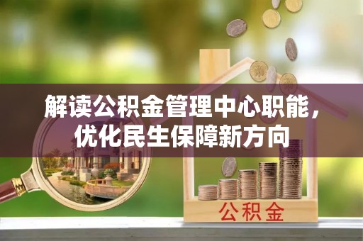 德州解读公积金管理中心职能，优化民生保障新方向