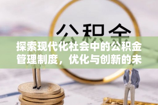 德州探索现代化社会中的公积金管理制度，优化与创新的未来方向