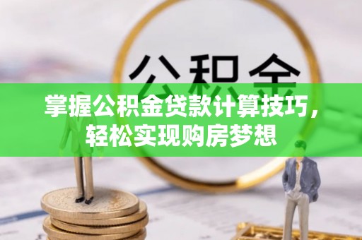 德州掌握公积金贷款计算技巧，轻松实现购房梦想