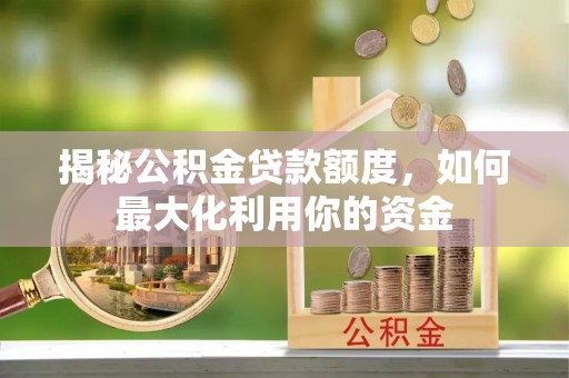 德州揭秘公积金贷款额度，如何最大化利用你的资金